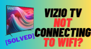 Vizio TV Not Connecting To WiFi? [SOLVED]