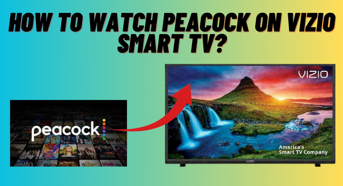 How to Watch Peacock on Vizio Smart TV? Full Guide at techboxes.com
